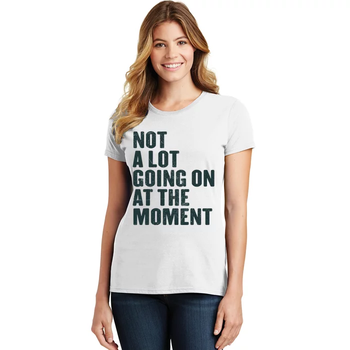 Not A Lot Going On At The Moment Women's T-Shirt