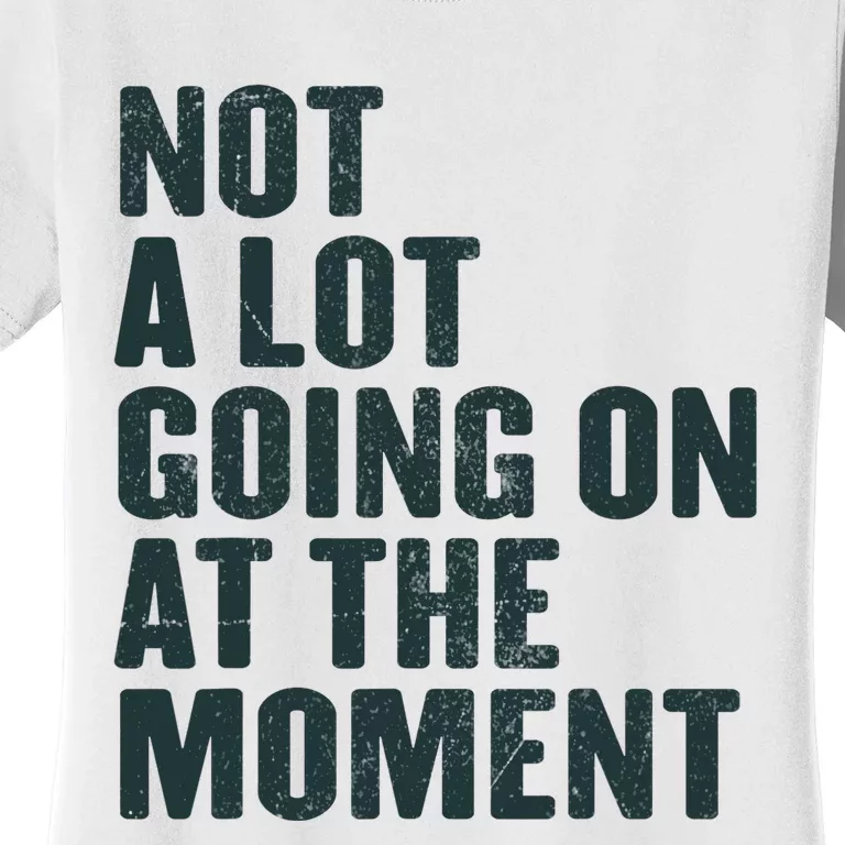 Not A Lot Going On At The Moment Women's T-Shirt