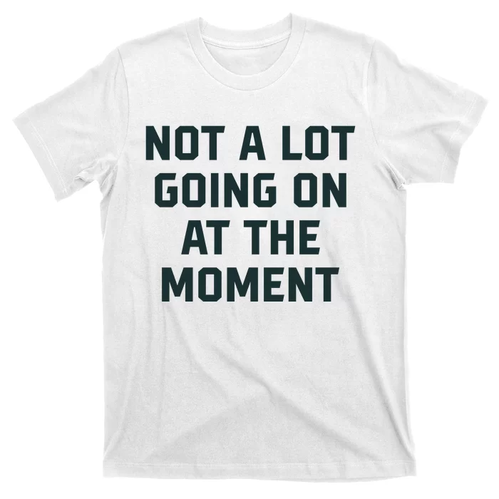 Not A Lot Going On At The Moment Funny T-Shirt