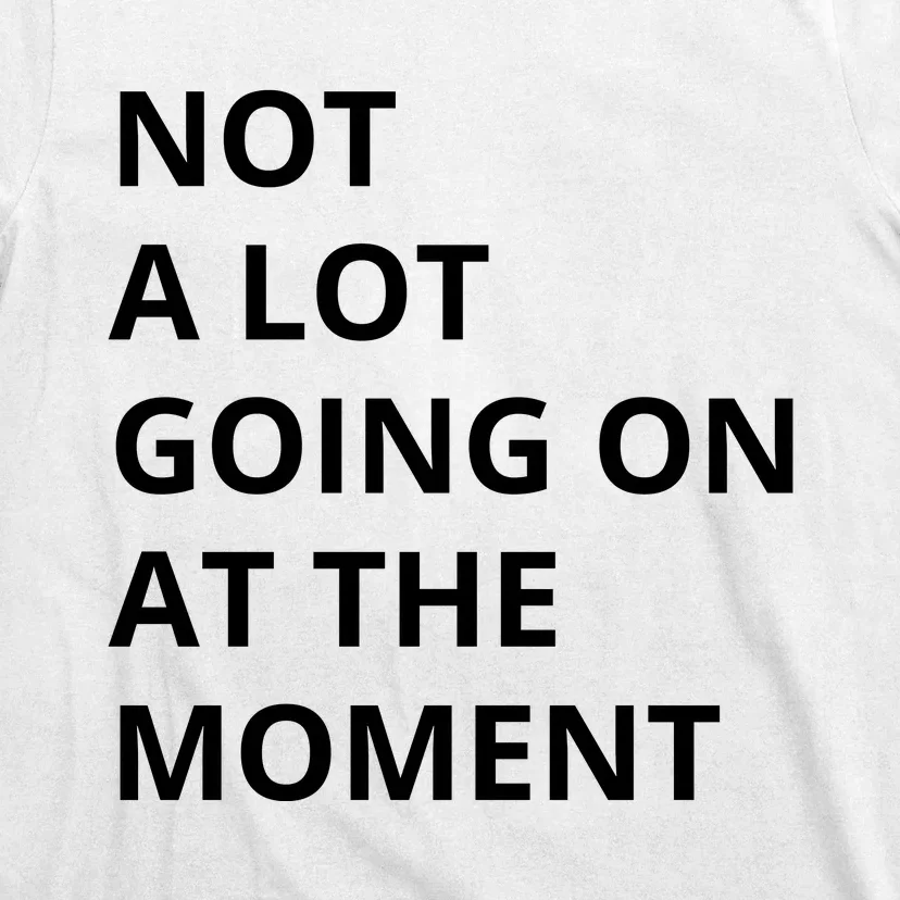 Not A Lot Going On At The Moment T-Shirt