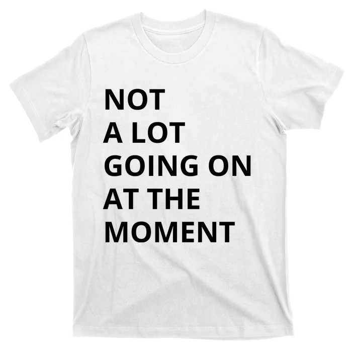 Not A Lot Going On At The Moment T-Shirt