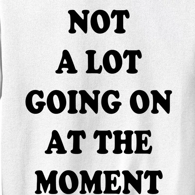 Not A Lot Going On At The Moment Sweatshirt