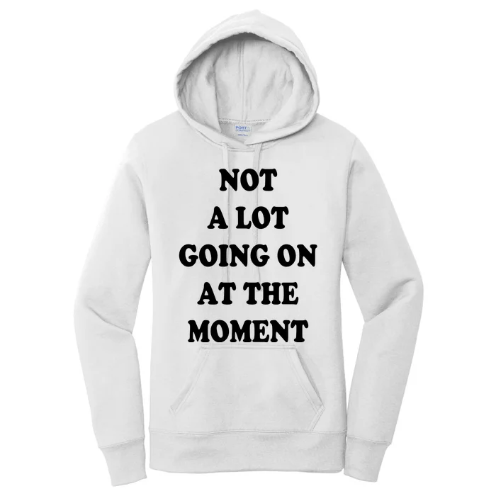 Not A Lot Going On At The Moment Women's Pullover Hoodie