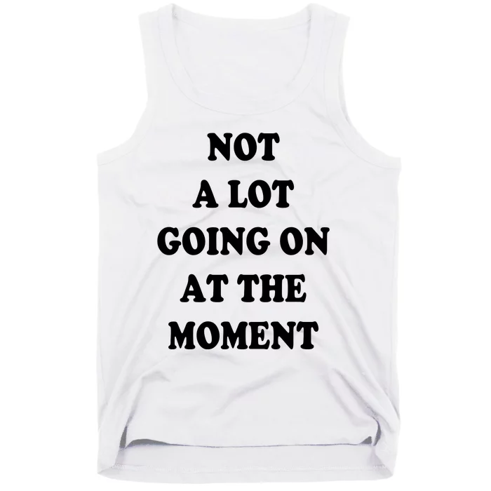 Not A Lot Going On At The Moment Tank Top