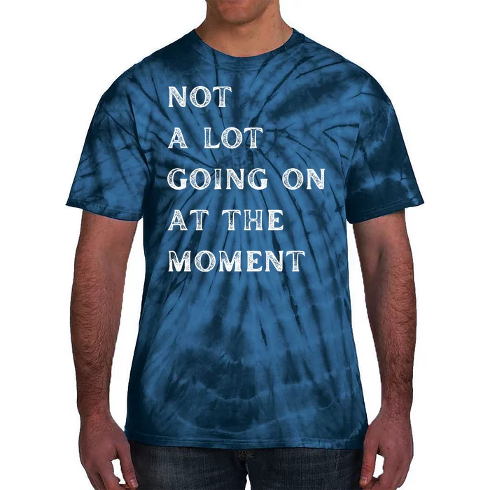 Not A Lot Going On At The Moment Tie-Dye T-Shirt