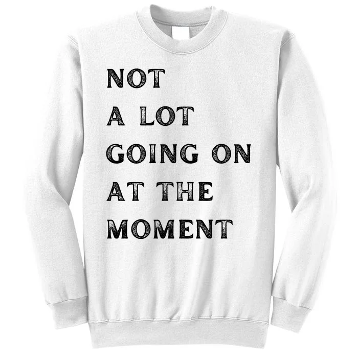 Not A Lot Going On At The Moment Sweatshirt