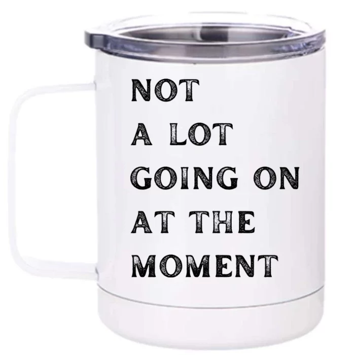 Not A Lot Going On At The Moment Front & Back 12oz Stainless Steel Tumbler Cup