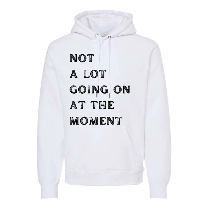 Not A Lot Going On At The Moment Premium Hoodie