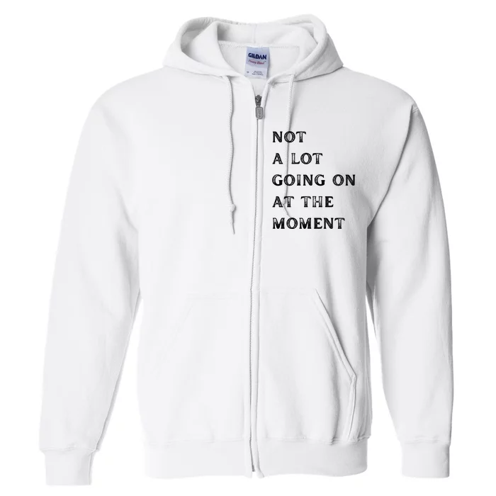 Not A Lot Going On At The Moment Full Zip Hoodie