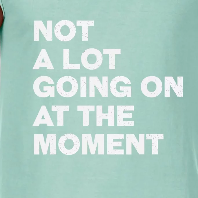 Not A Lot Going On At The Moment Comfort Colors® Tank Top