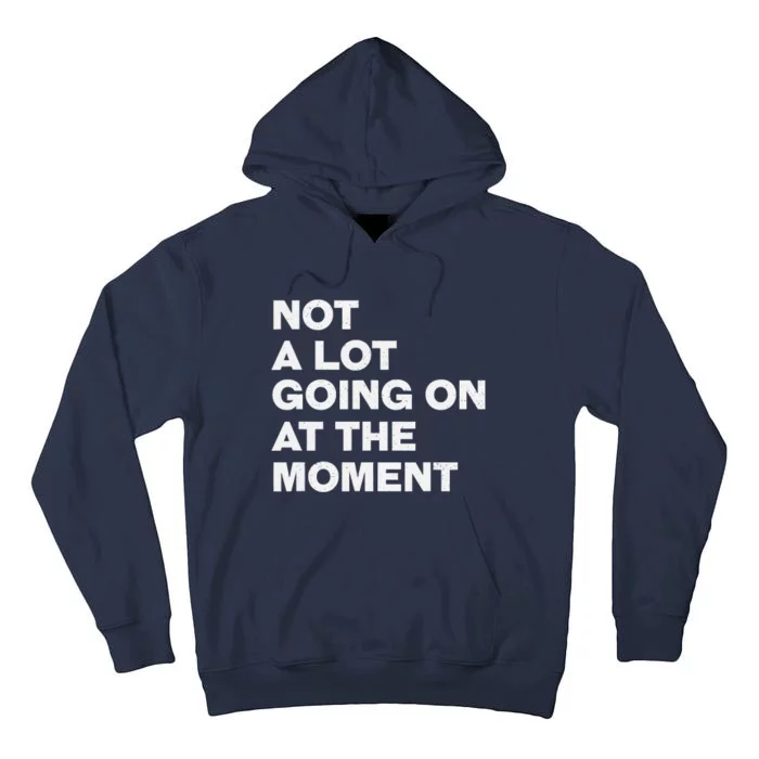 Not A Lot Going On At The Moment Tall Hoodie