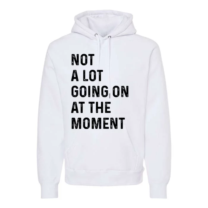 Not A Lot Going On At The Moment Premium Hoodie