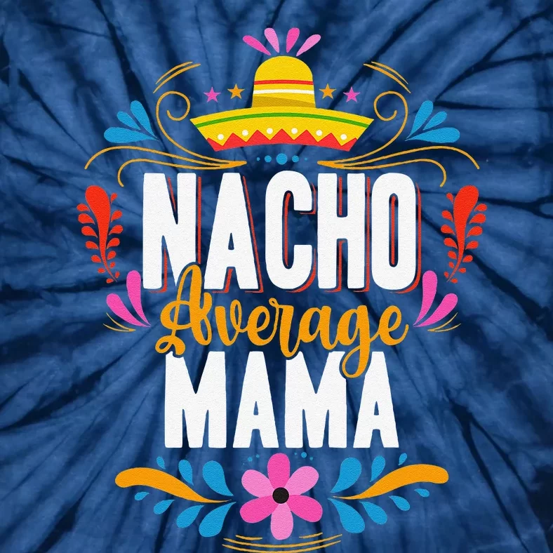 Nacho Average Mama Cinco De Mayo Mexican Matching Family Tie-Dye T-Shirt