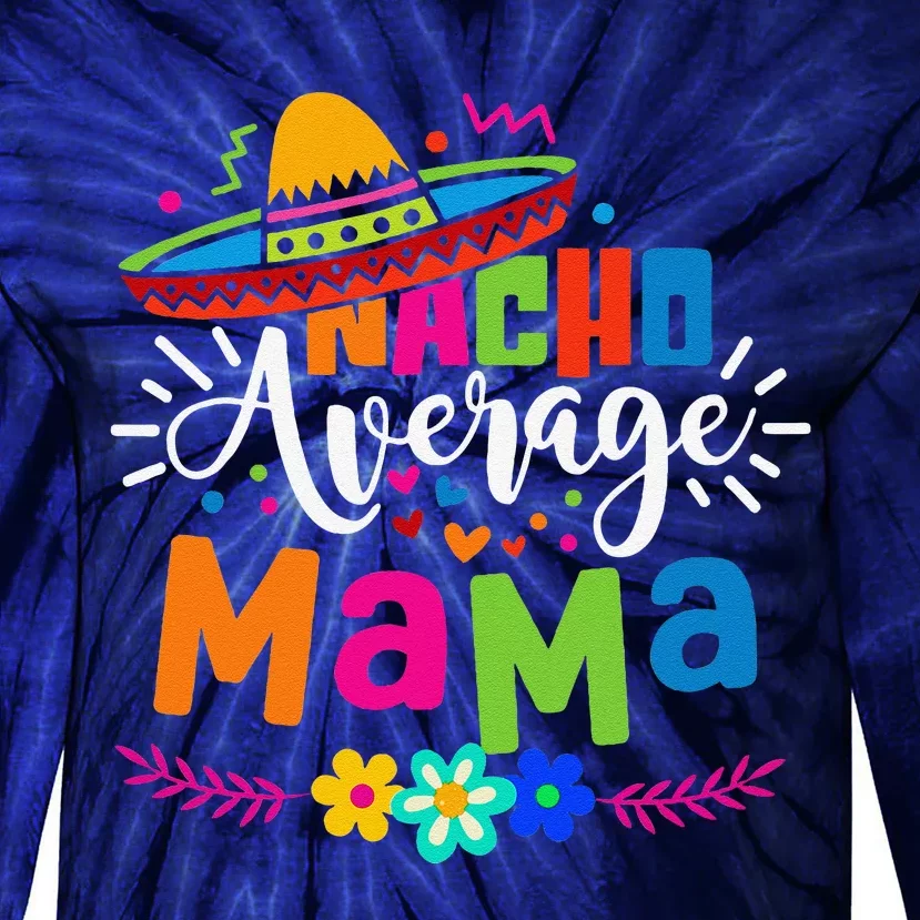 Nacho Average Mama Cinco De Mayo Mom Mother Mexican Fiesta Tie-Dye Long Sleeve Shirt