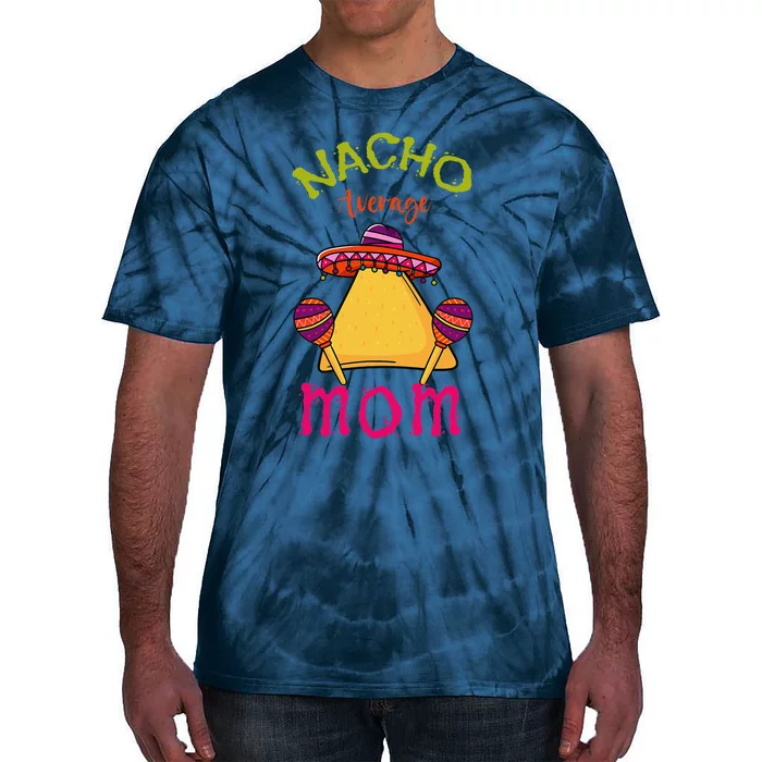 Nacho Average Mom Mexican Cinco De Mayo Mother Fiesta Tie-Dye T-Shirt