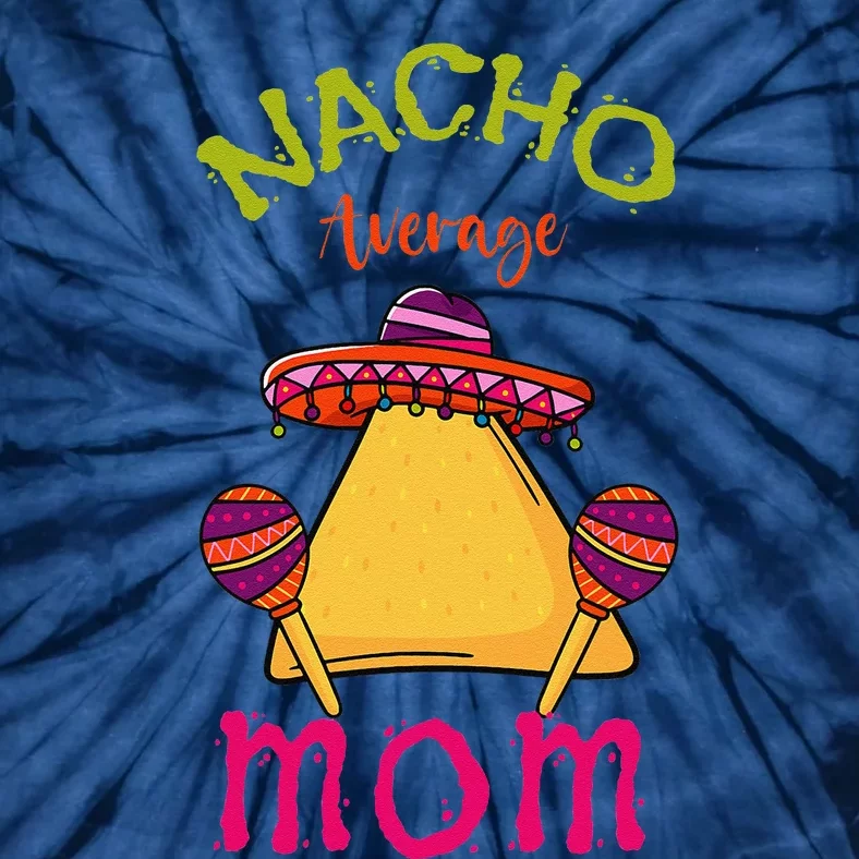 Nacho Average Mom Mexican Cinco De Mayo Mother Fiesta Tie-Dye T-Shirt