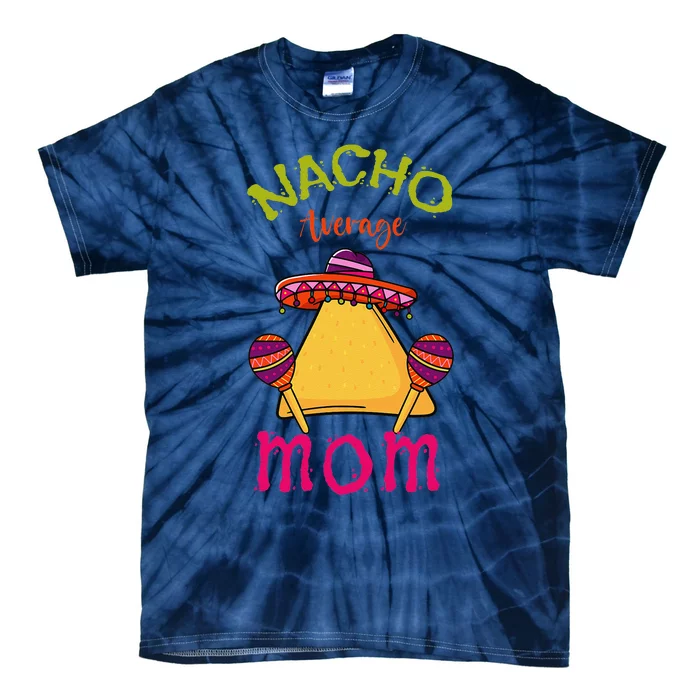 Nacho Average Mom Mexican Cinco De Mayo Mother Fiesta Tie-Dye T-Shirt