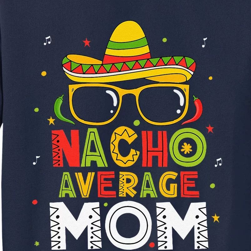 Nacho Average Mom Cinco De Mayo Mexican Mother 5 De Mayo Tall Sweatshirt