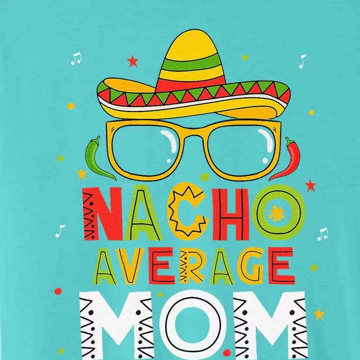 Nacho Average Mom Cinco De Mayo Mexican Mother 5 De Mayo ChromaSoft Performance T-Shirt