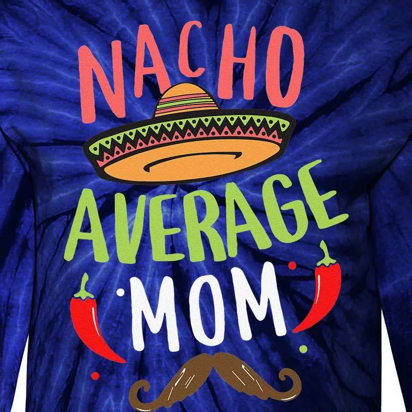 Nacho Average Mom Mexican Mustache Cinco De Mayo Tie-Dye Long Sleeve Shirt