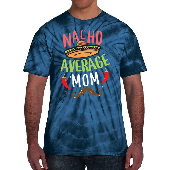 Nacho Average Mom Mexican Mustache Cinco De Mayo Tie-Dye T-Shirt