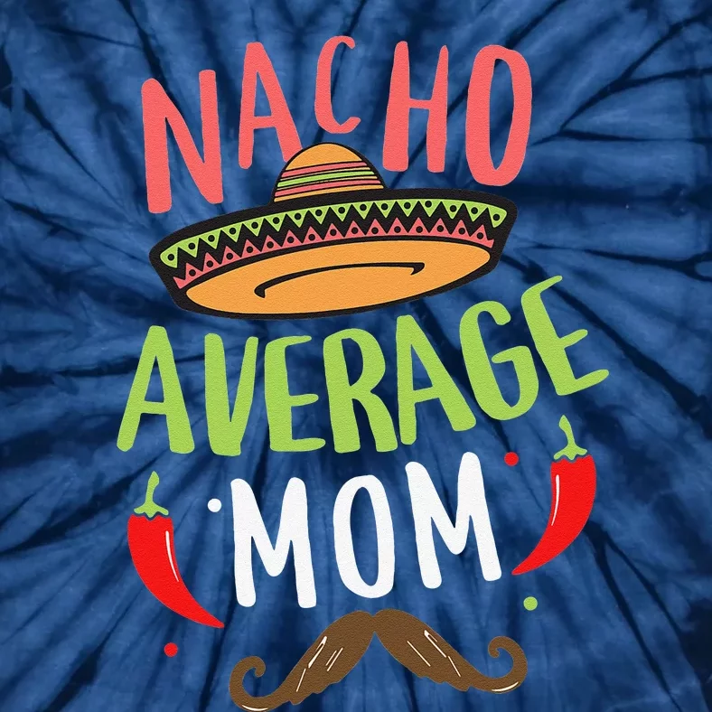 Nacho Average Mom Mexican Mustache Cinco De Mayo Tie-Dye T-Shirt