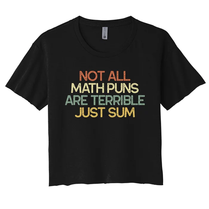 Not All Math Puns Are Terrible Just Sum Mathematician Gift Women's Crop Top Tee