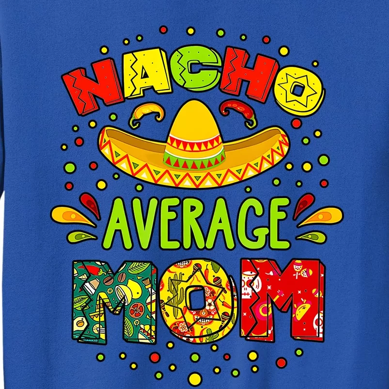 Nacho Average Mom Cinco De Mayo Mexican Fiesta Tall Sweatshirt