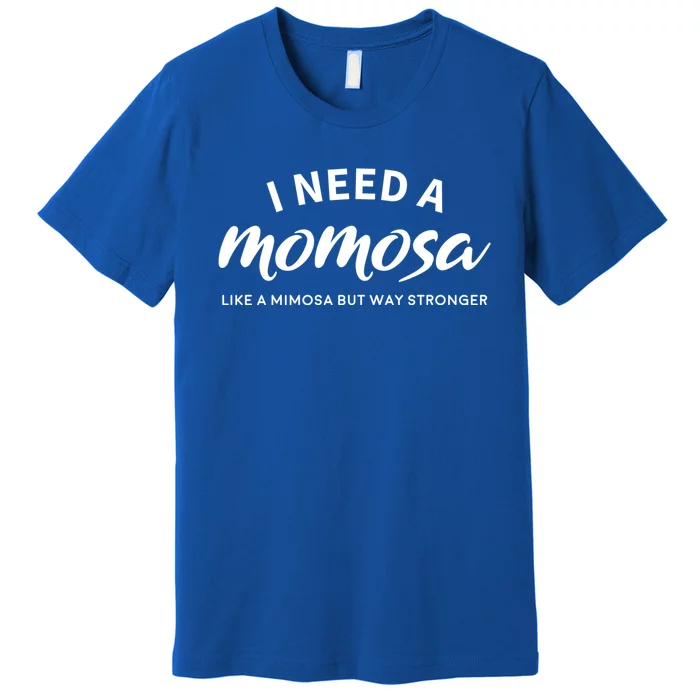 Need A Momosa Mimosa Funny Mom Meaningful Gift Premium T-Shirt