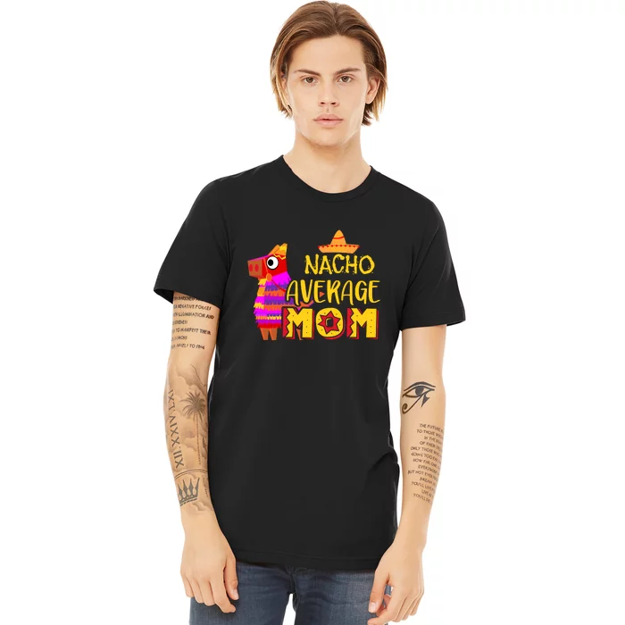 Nacho Average Mom Mexican Cinco De Mayo Mother Fiesta Mother's Day Premium T-Shirt