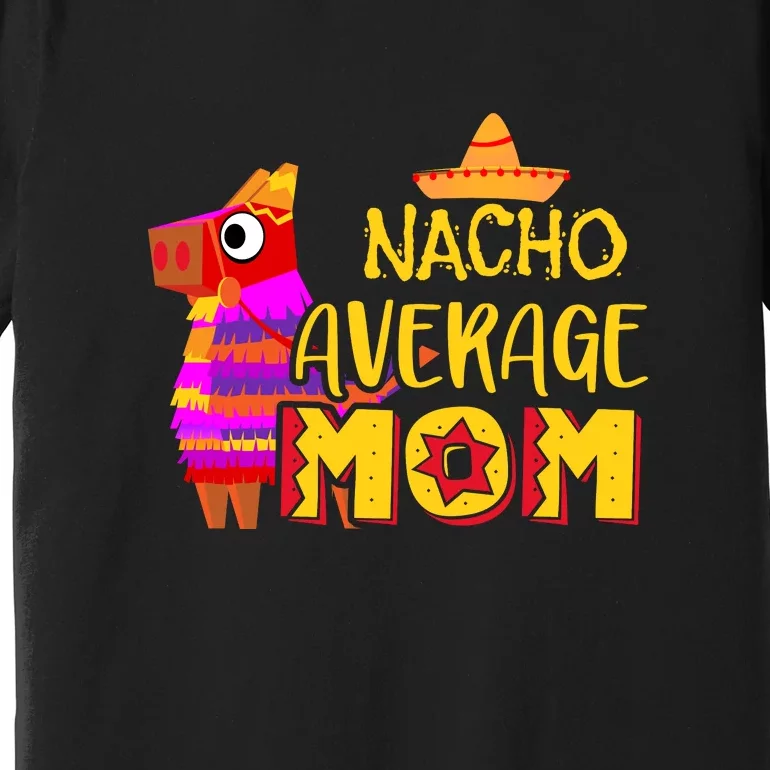 Nacho Average Mom Mexican Cinco De Mayo Mother Fiesta Mother's Day Premium T-Shirt