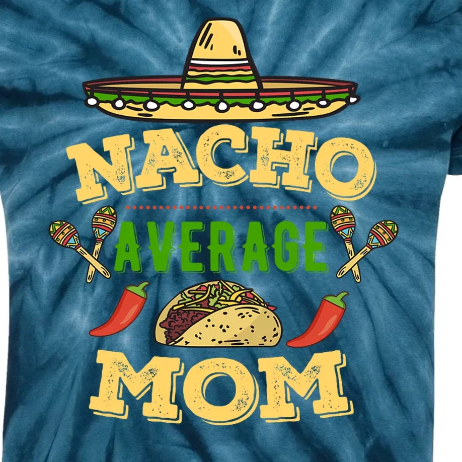 Nacho Average Mom Cinco De Mayo Gift Kids Tie-Dye T-Shirt