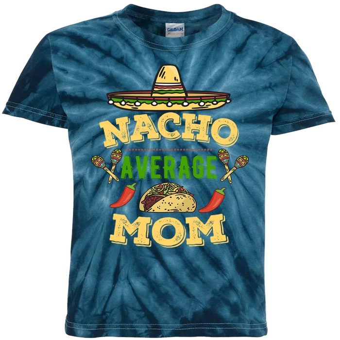 Nacho Average Mom Cinco De Mayo Gift Kids Tie-Dye T-Shirt