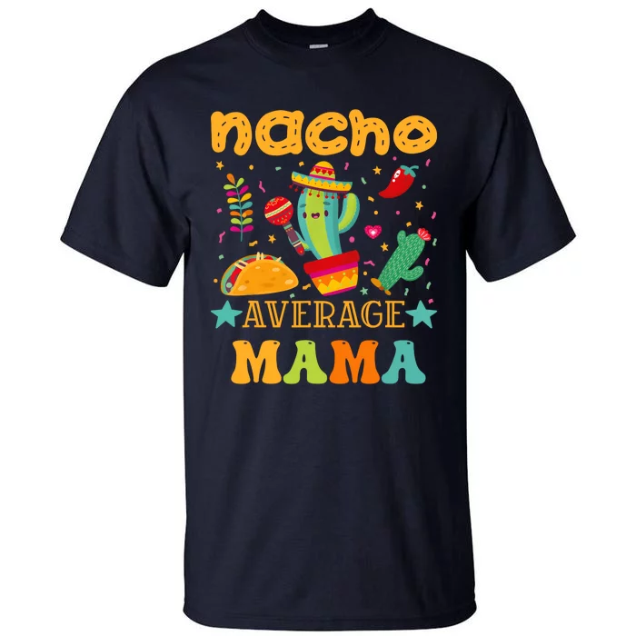 Nacho Average Mom Mexican Mama Cinco De Mayo Mother Fiesta Tall T-Shirt