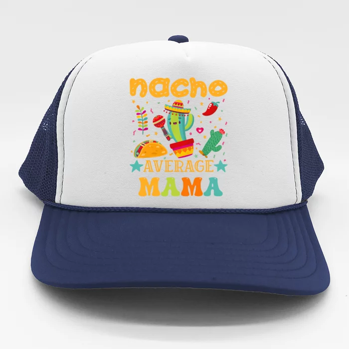 Nacho Average Mom Mexican Mama Cinco De Mayo Mother Fiesta Trucker Hat