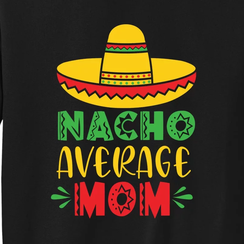 Nacho Average MOM Cinco De Mayo Mexican Fiesta Tall Sweatshirt