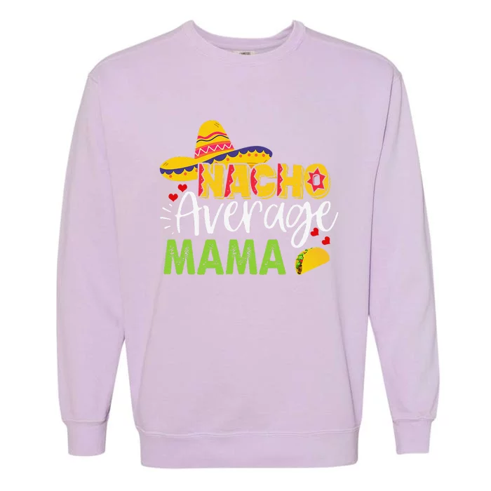 Nacho Average Mama Cinco De Mayo Mexican Sombrero Bboy Garment-Dyed Sweatshirt