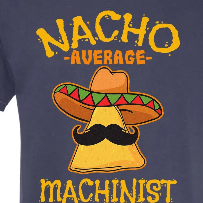 Nacho Average Machinist Cinco De Mayo Fiesta Garment-Dyed Heavyweight T-Shirt