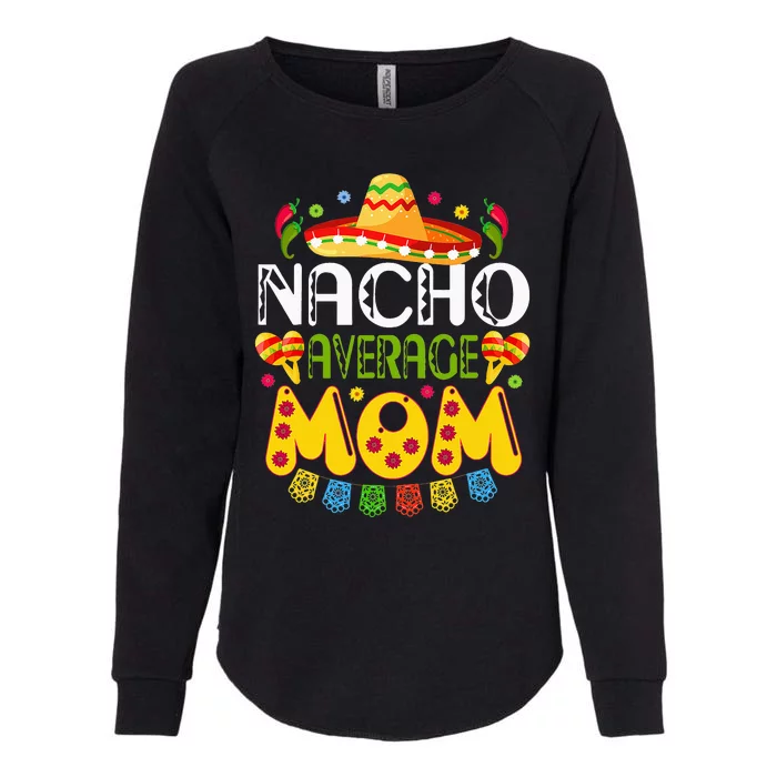 Nacho Average MOM Cinco De Mayo Mexican Fiesta Gift Womens California Wash Sweatshirt