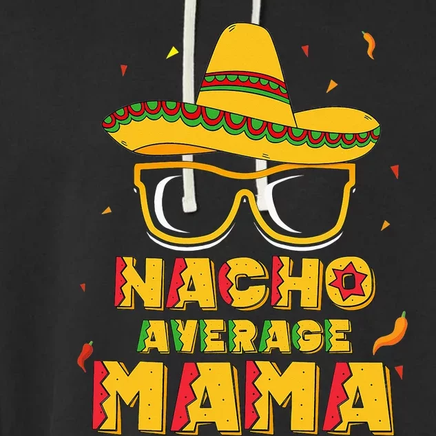 Nacho Average Mama Mom Cinco De Mayo Gift Mommy Garment-Dyed Fleece Hoodie