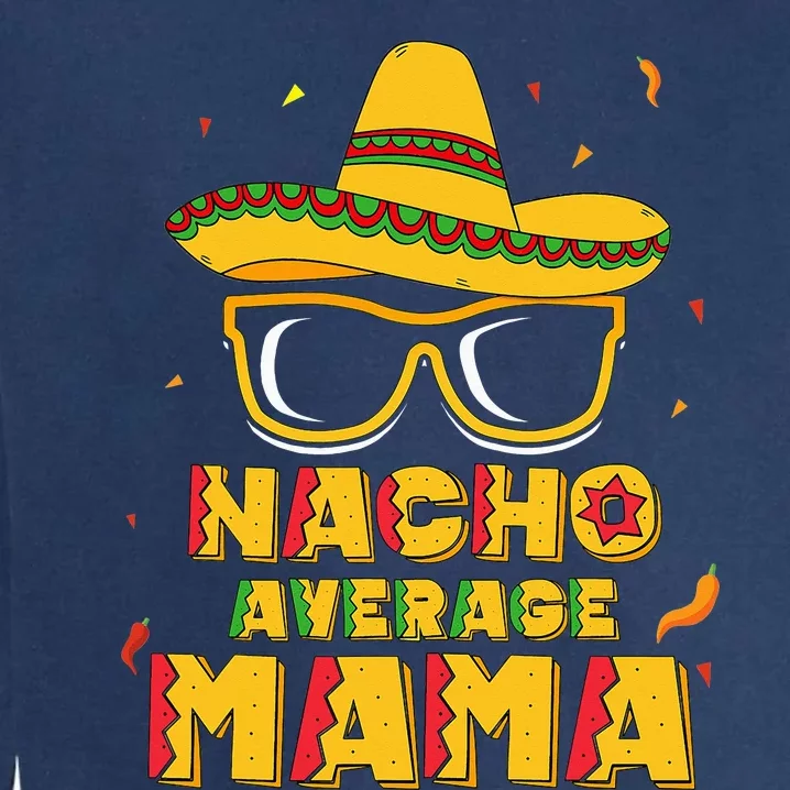 Nacho Average Mama Mom Cinco De Mayo Gift Mommy Garment-Dyed Sweatshirt