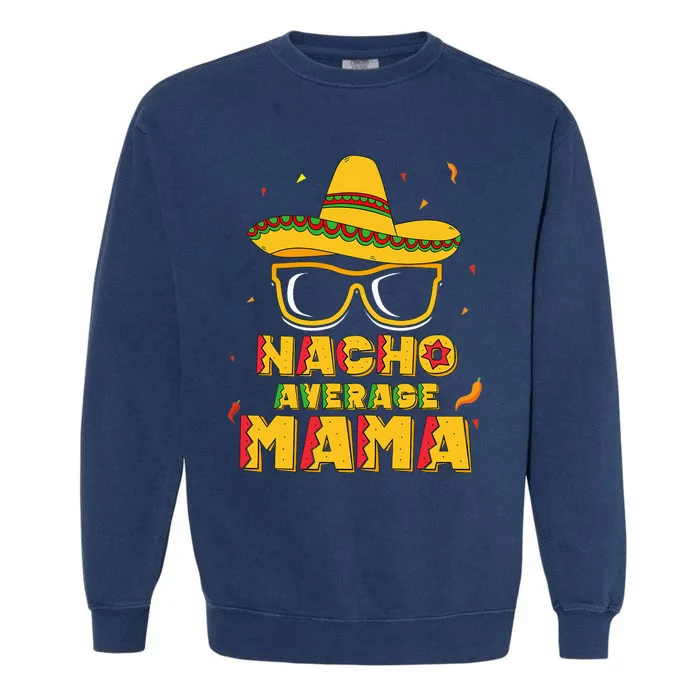 Nacho Average Mama Mom Cinco De Mayo Gift Mommy Garment-Dyed Sweatshirt