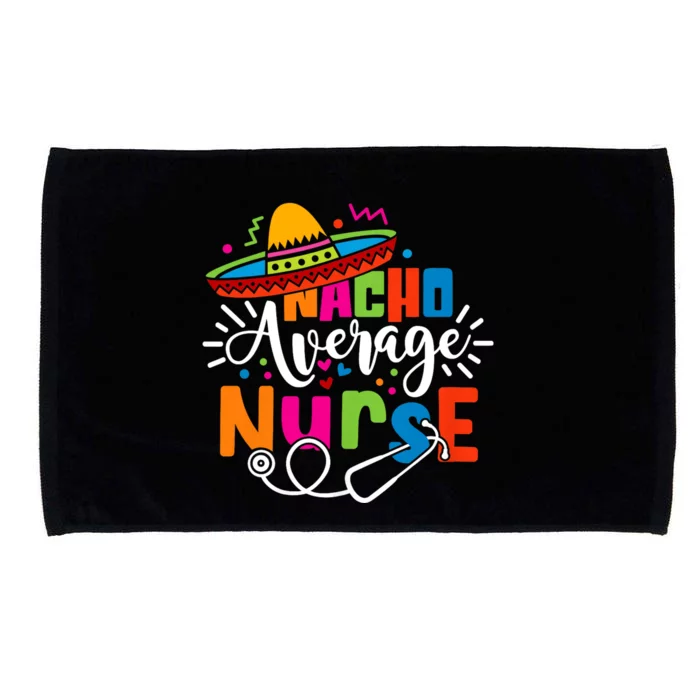 Nacho Average Nurse Cinco De Mayo Fiesta Mexican Nurse Life Microfiber Hand Towel