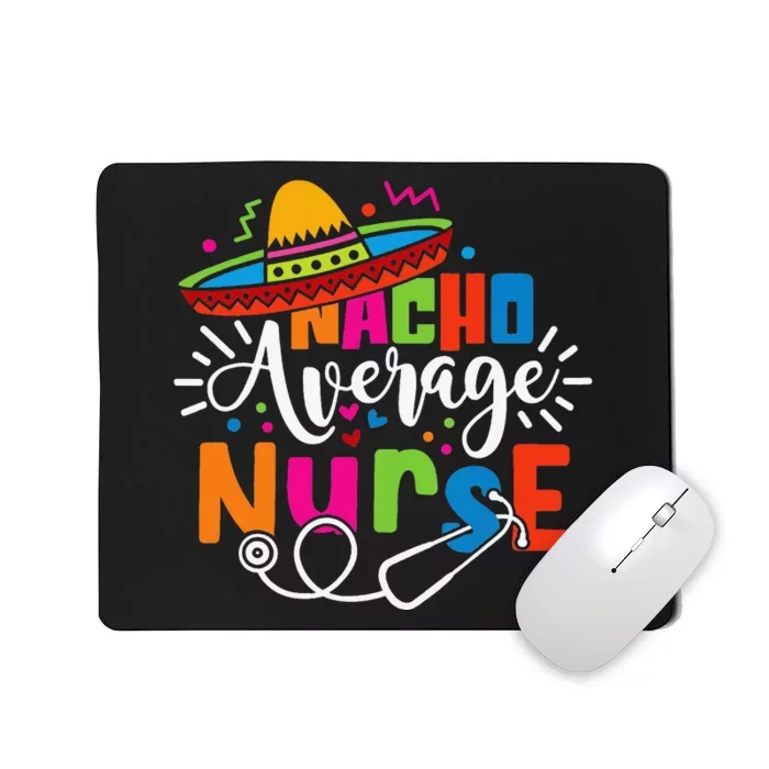 Nacho Average Nurse Cinco De Mayo Fiesta Mexican Nurse Life Mousepad