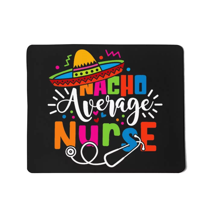 Nacho Average Nurse Cinco De Mayo Fiesta Mexican Nurse Life Mousepad