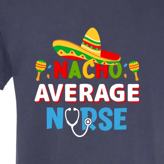 Nacho Average Nurse Cinco De Mayo Gift Garment-Dyed Heavyweight T-Shirt