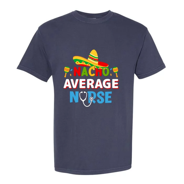 Nacho Average Nurse Cinco De Mayo Gift Garment-Dyed Heavyweight T-Shirt