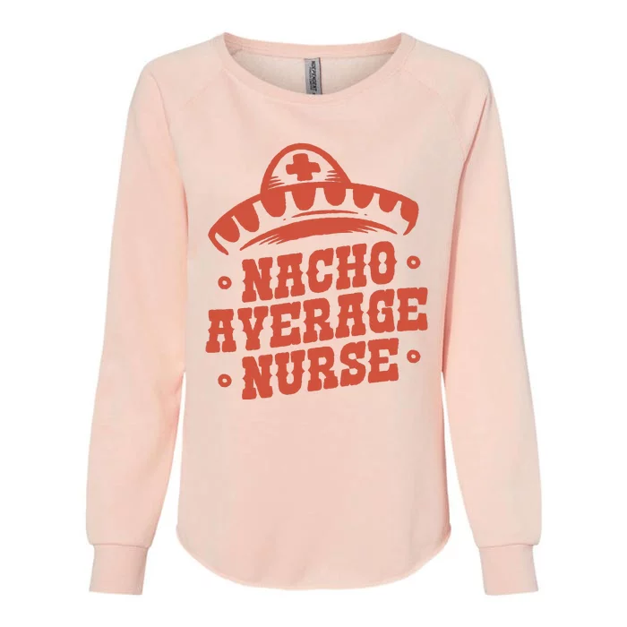 Nacho Average Nurse Cute Gift Womens California Wash Sweatshirt