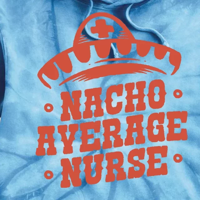 Nacho Average Nurse Cute Gift Tie Dye Hoodie