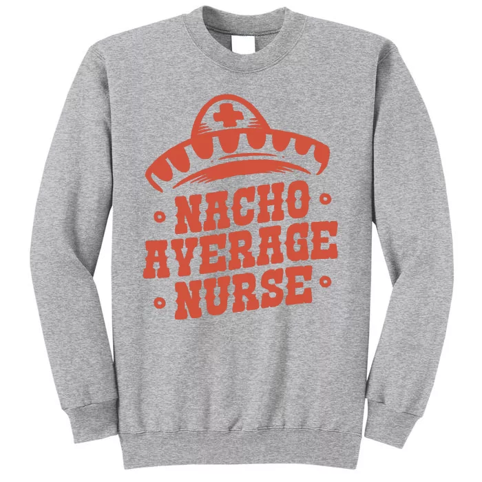 Nacho Average Nurse Cute Gift Tall Sweatshirt